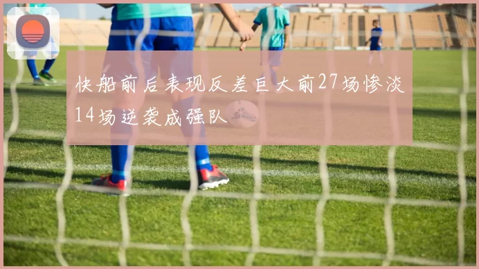 快船前后表现反差巨大前27场惨淡14场逆袭成强队